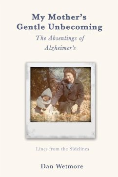 My Mother's Gentle Unbecoming: The Absentings of Alzheimer's - Wetmore, Dan