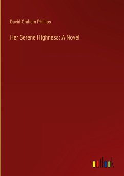Her Serene Highness: A Novel - Phillips, David Graham
