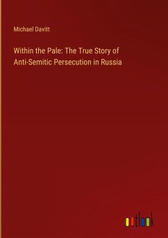 Within the Pale: The True Story of Anti-Semitic Persecution in Russia - Davitt, Michael