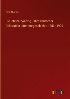Die letzten zwanzig Jahre deutscher Dekoration Litteraturgeschichte 1880¿1900 - Thomas, Emil