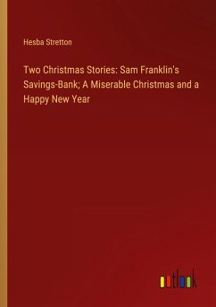 Two Christmas Stories: Sam Franklin's Savings-Bank; A Miserable Christmas and a Happy New Year - Stretton, Hesba