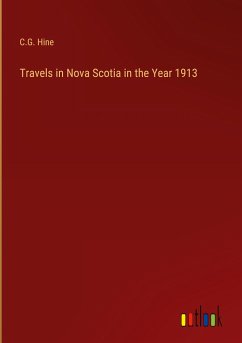 Travels in Nova Scotia in the Year 1913 - Hine, C. G.