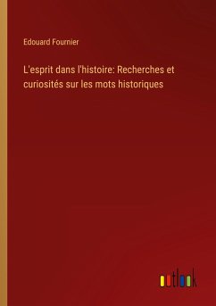 L'esprit dans l'histoire: Recherches et curiosités sur les mots historiques - Fournier, Edouard