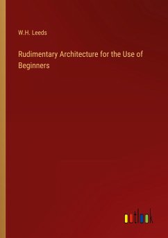 Rudimentary Architecture for the Use of Beginners - Leeds, W. H.