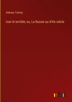 Ivan le terrible; ou, La Russie au XVIe siècle - Tolstoy, Aleksey