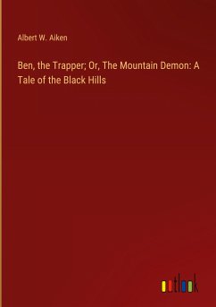 Ben, the Trapper; Or, The Mountain Demon: A Tale of the Black Hills