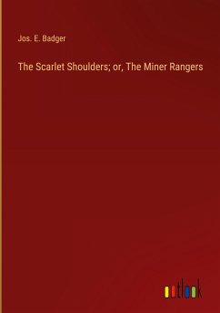 The Scarlet Shoulders; or, The Miner Rangers - Badger, Jos. E.