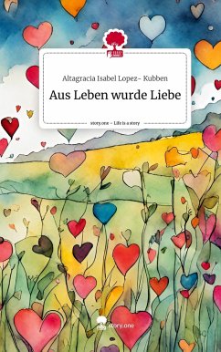 Aus Leben wurde Liebe. Life is a Story - story.one - Lopez- Kubben, Altagracia Isabel