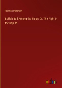 Buffalo Bill Among the Sioux; Or, The Fight in the Rapids - Ingraham, Prentiss