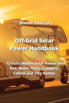 Off-Grid Solar Power Handbook: 12 Volts Mobile Solar Power for RVs, Boats, Vans, Campers, Cabins and Tiny Homes - Howard, Steven