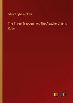 The Three Trappers; or, The Apache Chief's Ruse - Ellis, Edward Sylvester