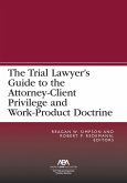 The Trial Lawyer's Guide to the Attorney-Client Privilege and Work-Product Doctrine (eBook, ePUB)