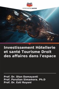 Investissement Hôtellerie et santé Tourisme Droit des affaires dans l'espace - Damayanti, Dian;Simamora. Ph.D, Prof. Parulian;Royani, Esti