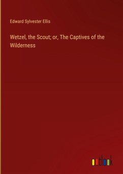 Wetzel, the Scout; or, The Captives of the Wilderness - Ellis, Edward Sylvester