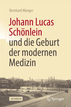 Johann Lucas Schönlein und die Geburt der modernen Medizin (eBook, PDF) - Manger, Bernhard