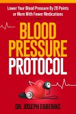 Blood Pressure Protocol: Lower Your Blood Pressure By 20 Points or More with Fewer Medications (eBook, ePUB)