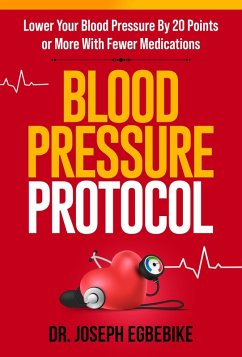 Blood Pressure Protocol: Lower Your Blood Pressure By 20 Points or More with Fewer Medications (eBook, ePUB) - Egbebike, Joseph