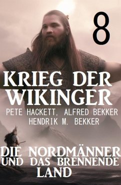 ¿Krieg der Wikinger 8: Die Nordmänner und das brennende Land (eBook, ePUB) - Hackett, Pete; Bekker, Alfred; Bekker, Hendrik M.