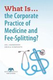 What is...the Corporate Practice of Medicine and Fee-Splitting? (eBook, ePUB)