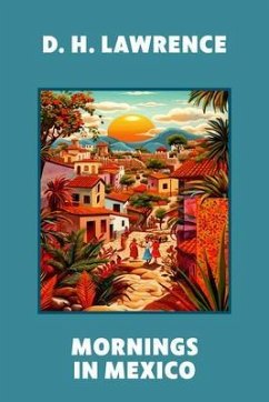 Mornings in Mexico (Warbler Classics Annotated Edition) (eBook, ePUB) - Lawrence, D. H.
