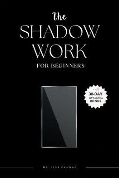 The Shadow Work For Beginners: Super Easy Shadow Work Book, Unlock Your Mind, Heal Your Heart, and Reclaim Your Happiness (eBook, ePUB) - Kannan, Melissa; Work, InnerChild Shadow