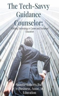 The Tech-Savvy Guidance Counselor: Utilizing Technology in Career and Technical Education: Utilizing Technology (eBook, ePUB) - Roberts, Suzette