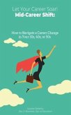 Mid-Career Shift: How to Navigate a Career Change in Your 30s, 40s, or 50s: How to Navigate a Career Change in Your 30s, 40s, : How to Navigate a Career Change in Your 30s, : How to Navigate a Career Change in Your : How to Navigate a Career Change (eBook, ePUB)