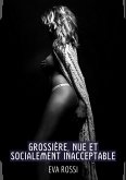 Grossière, Nue et Socialement Inacceptable (eBook, ePUB)