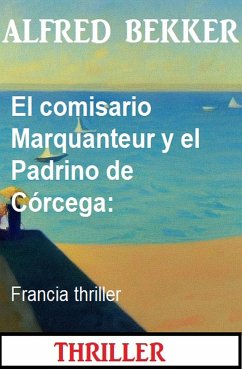 El comisario Marquanteur y el Padrino de Córcega: Francia thriller (eBook, ePUB) - Bekker, Alfred