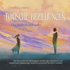 Toxische Beziehungen - Das Selbsthilfebuch: Wie Sie emotionale Abhängigkeit, emotionalen Missbrauch und Narzissmus in Beziehungen erkennen und Schritt für Schritt auflösen (MP3-Download)