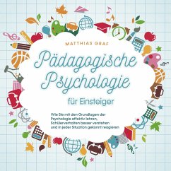 Pädagogische Psychologie für Einsteiger: Wie Sie mit den Grundlagen der Psychologie effektiv lehren, Schülerverhalten besser verstehen und in jeder Situation gekonnt reagieren (MP3-Download) - Graf, Matthias