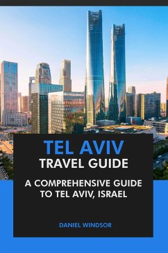 Tel Aviv Travel Guide: A Comprehensive Guide to Tel Aviv, Israel. (eBook, ePUB) - Windsor, Daniel