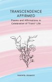 Transcendence Affirmed: Poems and Affirmations in Celebration of Trans* Life (eBook, ePUB)