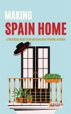 Making Spain Home: A Practical Guide to Relocating and Thriving in Spain Home (eBook, ePUB)