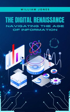 The Digital Renaissance: Navigating the Age of Information (eBook, ePUB) - Jones, William