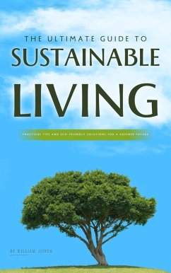 Cover The Ultimate Guide to Sustainable Living: Practical Tips and Eco-Friendly Solutions for a Greener Future (eBook, ePUB)