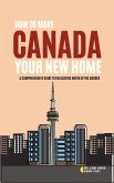 How to Make Canada Your New Home: A Comprehensive Guide to Relocating North of the Border (eBook, ePUB)