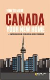 How to Make Canada Your New Home: A Comprehensive Guide to Relocating North of the Border (eBook, ePUB) How to Make Canada Your New Home: A Comprehensive Guide to Relocating North of the Border (eBook, ePUB)