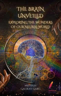 The Brain Unveiled: Exploring the Wonders of Our Neural World (eBook, ePUB) - Garg, Gaurav