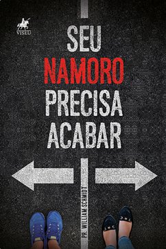 Seu Namoro Precisa Acabar (eBook, ePUB) - Schmidt, Pr. William