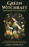 Green Witchcraft Beginners Handbook Start Magical Gardening Today with Easy-To-Grow Plants, Herbs, and Flowers and At-Home recipes for Tinctures, Essential Oils, Shampoo, Soap, Candles, and Fragrance! (eBook, ePUB)