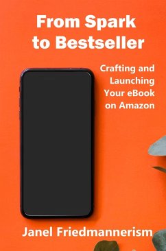 From Spark to Bestseller: Crafting and Launching Your eBook on Amazon (eBook, ePUB) - Friedmannerism, Janel