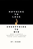Nothing to Lose - Everything to Win: How a Simple Mindset Can Change Your Life Forever (eBook, ePUB)