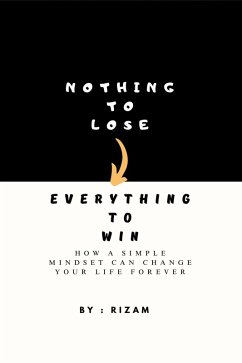 Nothing to Lose - Everything to Win: How a Simple Mindset Can Change Your Life Forever (eBook, ePUB) - Rizam