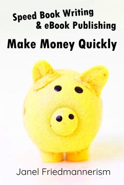 Speed Book Writing & eBook Publishing: Make Money Quickly (eBook, ePUB) - Friedmannerism, Janel