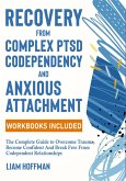 Recovery from Complex PTSD, Codependency and Anxious Attachment: The Complete Guide to Overcome Trauma, Become Confident And Break Free From Codependent Relationships (Workbooks Included) (eBook, ePUB)