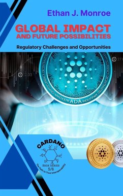 Global Impact and Future Possibilities: Regulatory Challenges and Opportunities (Cardano: The Path to True Interoperability, #5) (eBook, ePUB) - Monroe, Ethan J.
