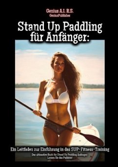 Stand Up Paddling für Anfänger: Ein Leitfaden zur Einführung in das SUP-Fitness-Training - Paddler, SU