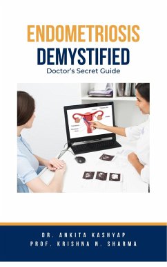 Endometriosis Demystified: Doctor's Secret Guide (eBook, ePUB) - Kashyap, Ankita; Sharma, Krishna N.
