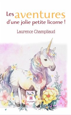 Les aventures d'une jolie petite licorne ! (eBook, ePUB) - Champliaud, Laurence